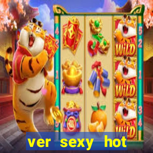 ver sexy hot online grátis